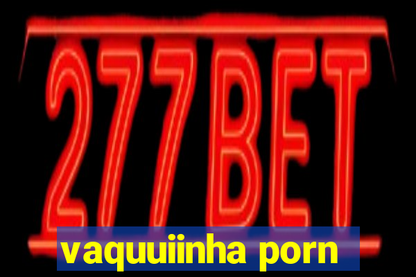 vaquuiinha porn
